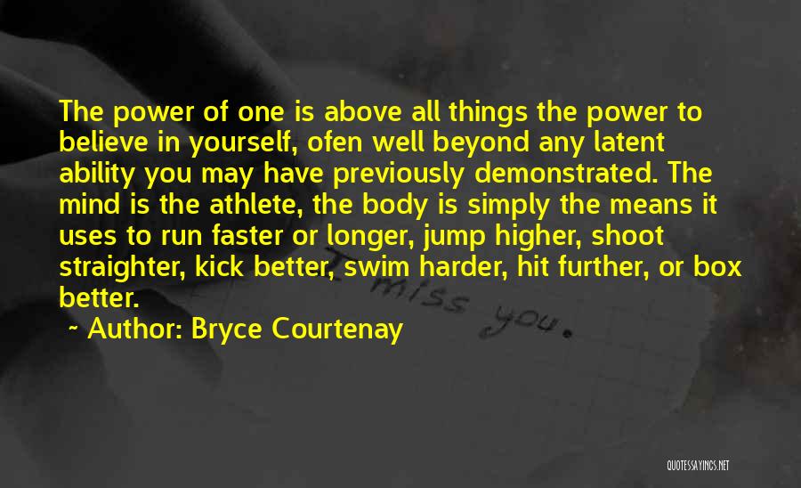 Bryce Courtenay Quotes: The Power Of One Is Above All Things The Power To Believe In Yourself, Ofen Well Beyond Any Latent Ability