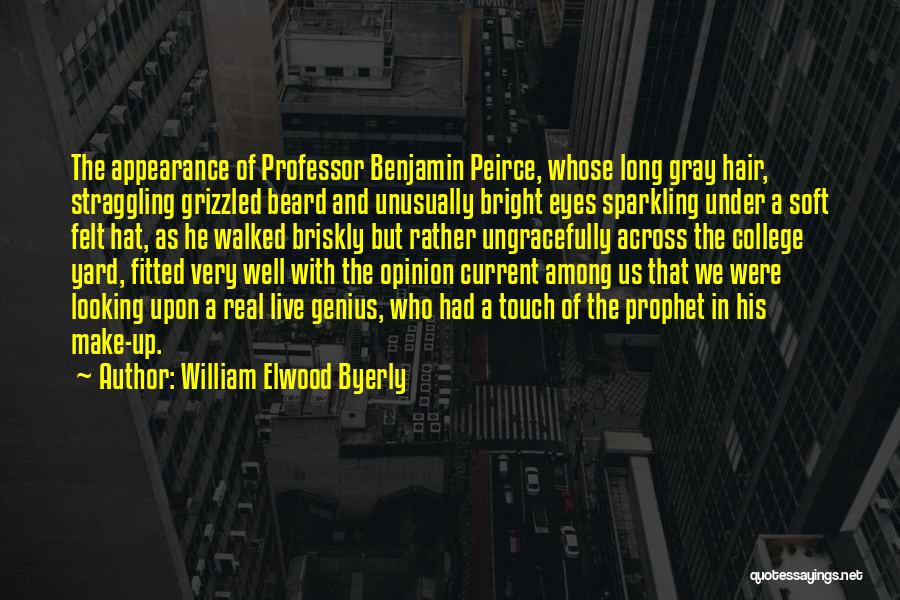 William Elwood Byerly Quotes: The Appearance Of Professor Benjamin Peirce, Whose Long Gray Hair, Straggling Grizzled Beard And Unusually Bright Eyes Sparkling Under A