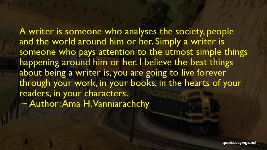 Ama H. Vanniarachchy Quotes: A Writer Is Someone Who Analyses The Society, People And The World Around Him Or Her. Simply A Writer Is