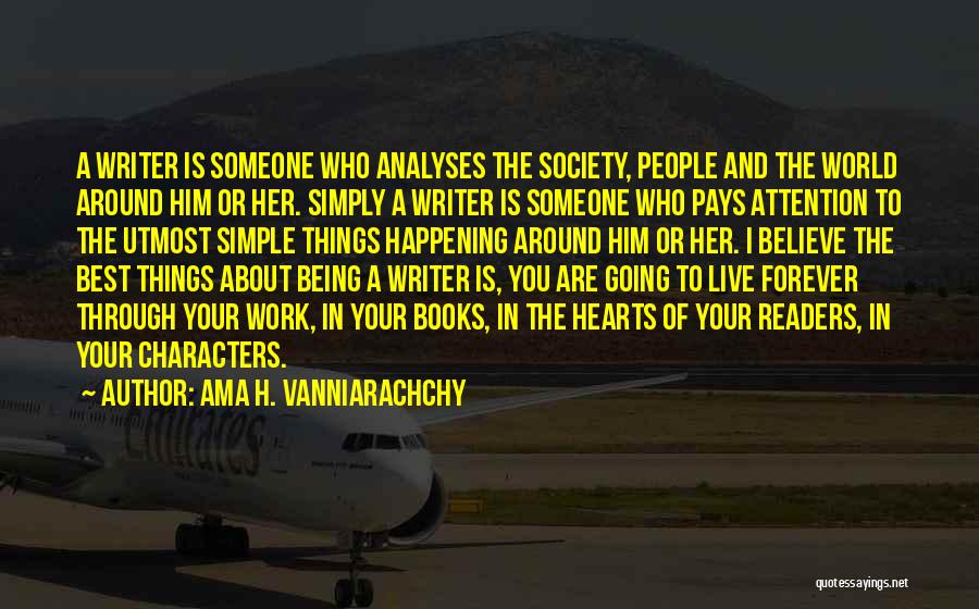 Ama H. Vanniarachchy Quotes: A Writer Is Someone Who Analyses The Society, People And The World Around Him Or Her. Simply A Writer Is