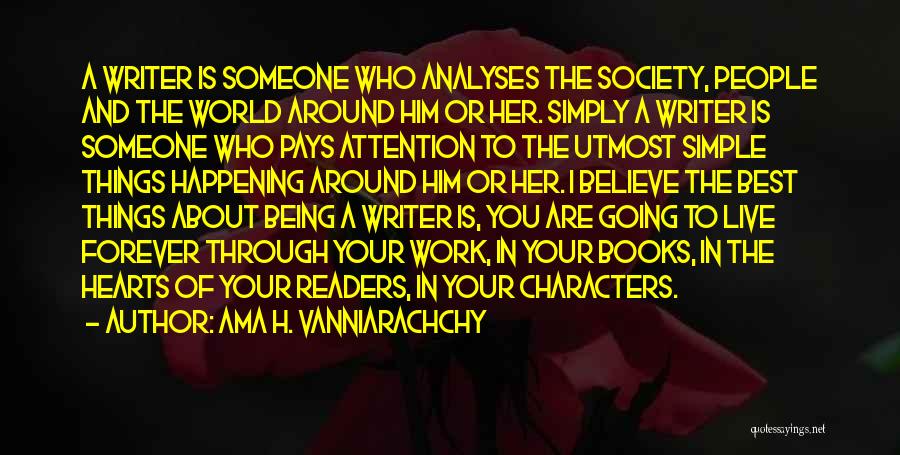 Ama H. Vanniarachchy Quotes: A Writer Is Someone Who Analyses The Society, People And The World Around Him Or Her. Simply A Writer Is