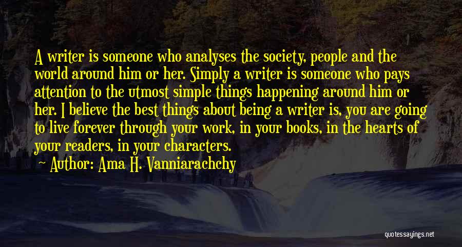 Ama H. Vanniarachchy Quotes: A Writer Is Someone Who Analyses The Society, People And The World Around Him Or Her. Simply A Writer Is