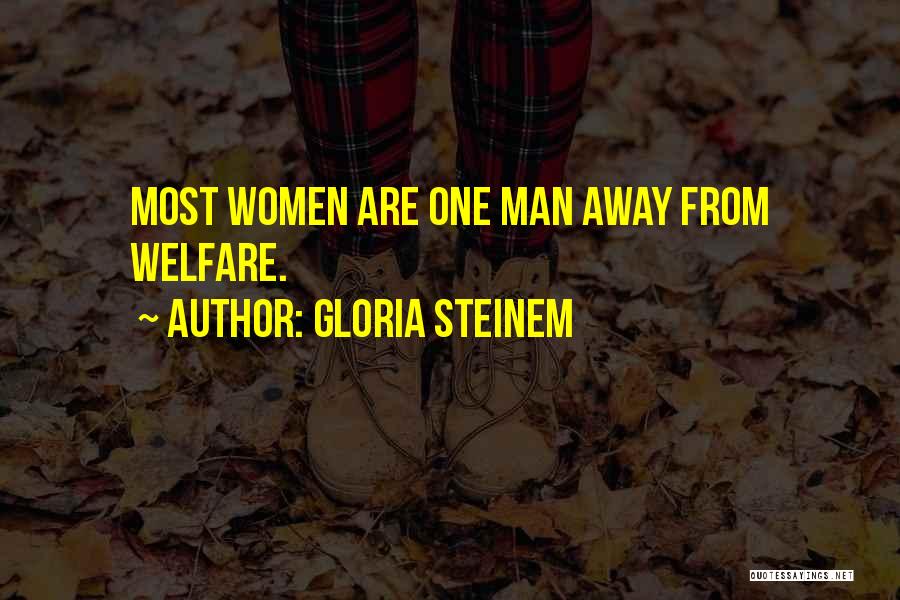 Gloria Steinem Quotes: Most Women Are One Man Away From Welfare.