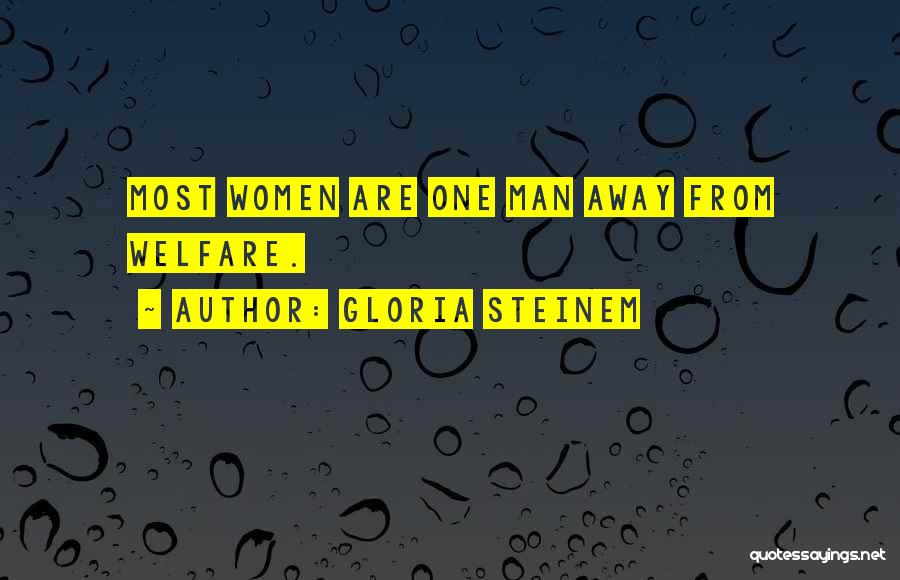 Gloria Steinem Quotes: Most Women Are One Man Away From Welfare.