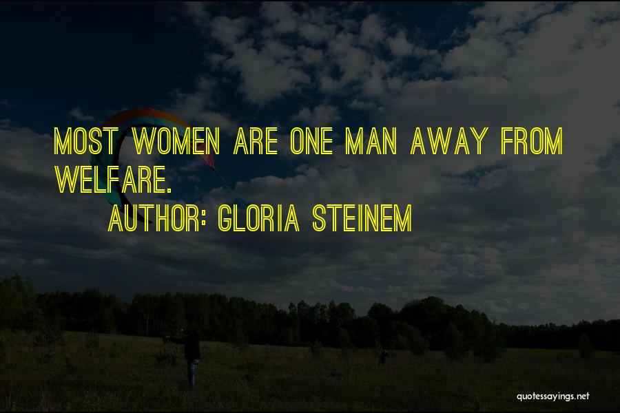 Gloria Steinem Quotes: Most Women Are One Man Away From Welfare.