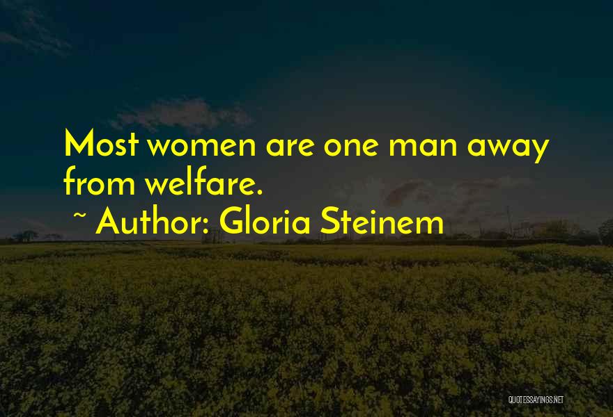 Gloria Steinem Quotes: Most Women Are One Man Away From Welfare.