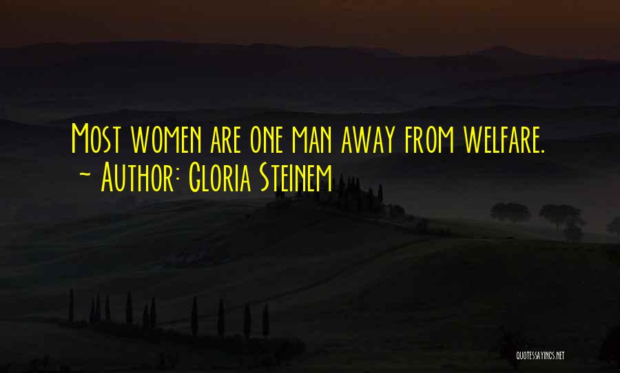 Gloria Steinem Quotes: Most Women Are One Man Away From Welfare.