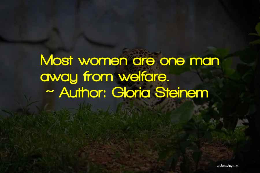 Gloria Steinem Quotes: Most Women Are One Man Away From Welfare.