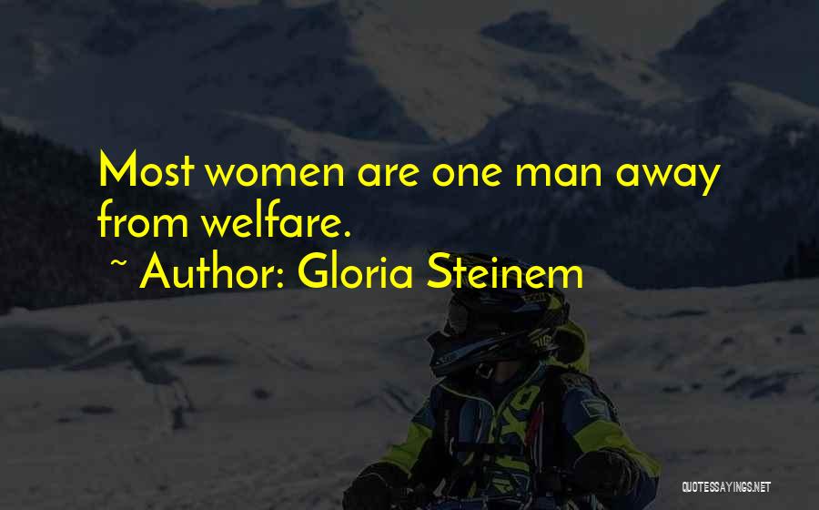 Gloria Steinem Quotes: Most Women Are One Man Away From Welfare.