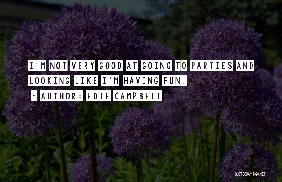 Edie Campbell Quotes: I'm Not Very Good At Going To Parties And Looking Like I'm Having Fun.