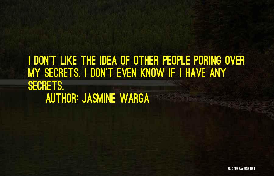 Jasmine Warga Quotes: I Don't Like The Idea Of Other People Poring Over My Secrets. I Don't Even Know If I Have Any