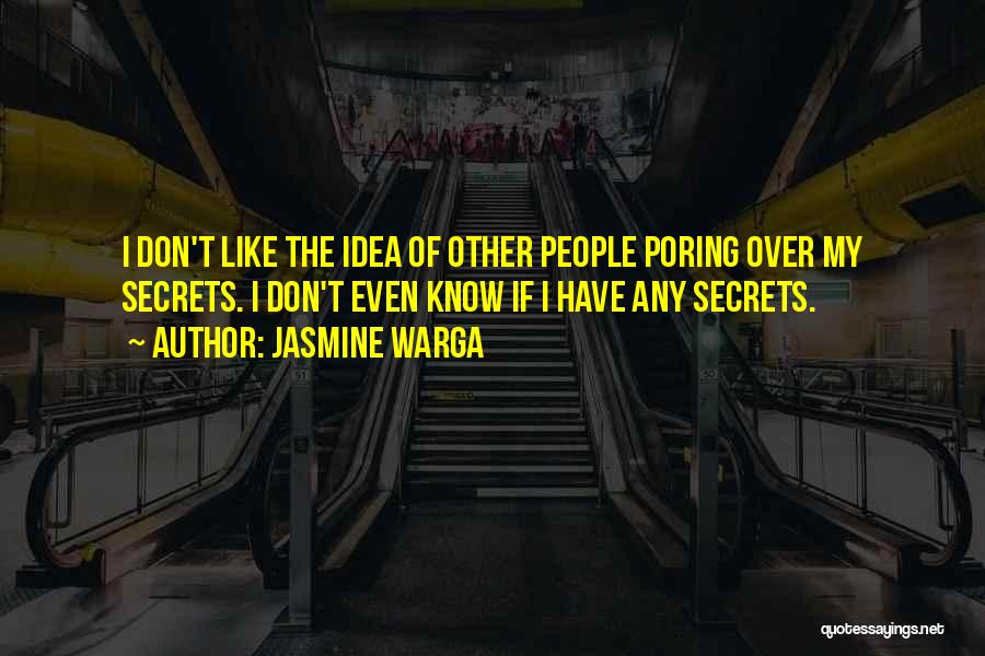 Jasmine Warga Quotes: I Don't Like The Idea Of Other People Poring Over My Secrets. I Don't Even Know If I Have Any