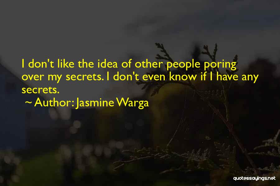 Jasmine Warga Quotes: I Don't Like The Idea Of Other People Poring Over My Secrets. I Don't Even Know If I Have Any