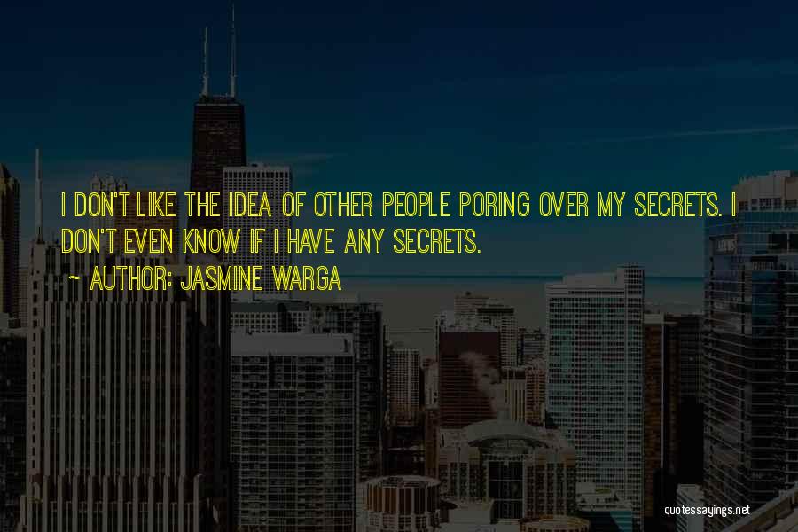 Jasmine Warga Quotes: I Don't Like The Idea Of Other People Poring Over My Secrets. I Don't Even Know If I Have Any