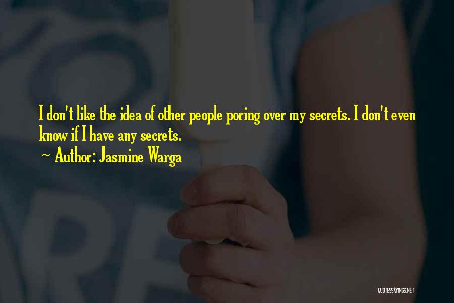 Jasmine Warga Quotes: I Don't Like The Idea Of Other People Poring Over My Secrets. I Don't Even Know If I Have Any