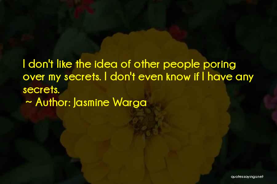 Jasmine Warga Quotes: I Don't Like The Idea Of Other People Poring Over My Secrets. I Don't Even Know If I Have Any