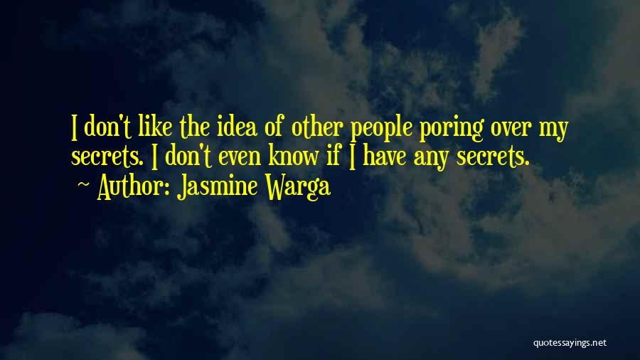 Jasmine Warga Quotes: I Don't Like The Idea Of Other People Poring Over My Secrets. I Don't Even Know If I Have Any