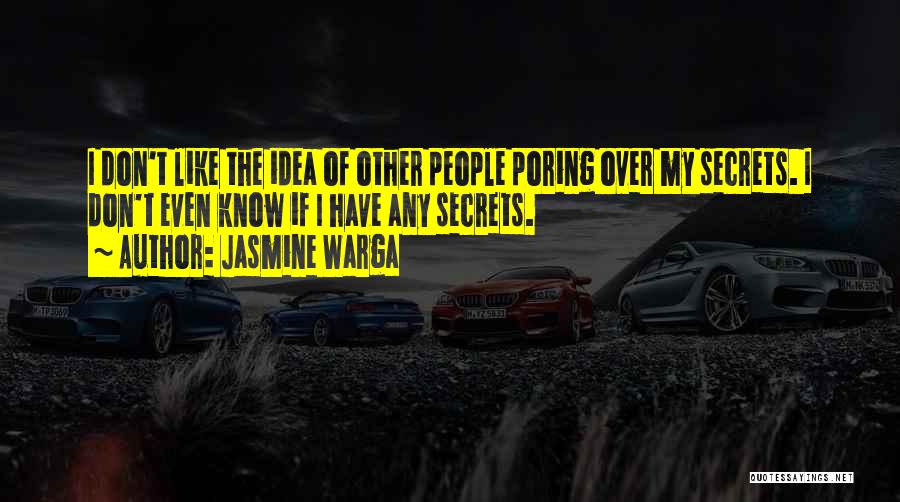 Jasmine Warga Quotes: I Don't Like The Idea Of Other People Poring Over My Secrets. I Don't Even Know If I Have Any
