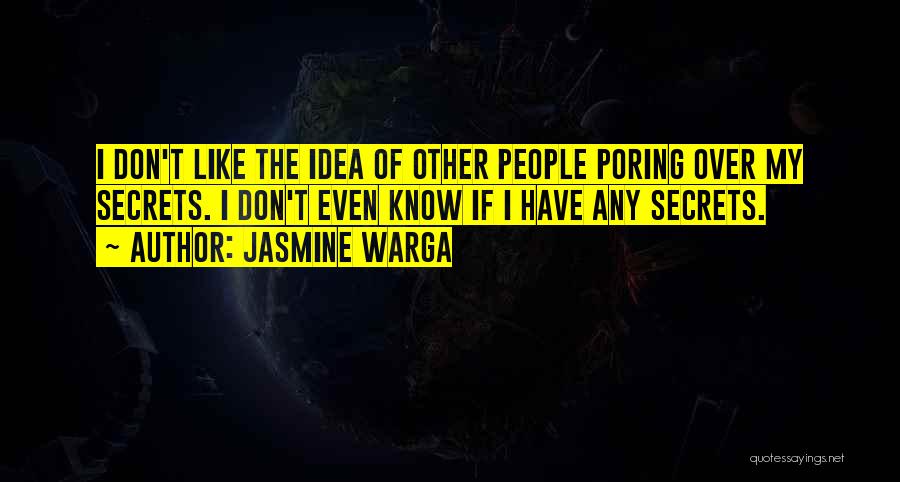Jasmine Warga Quotes: I Don't Like The Idea Of Other People Poring Over My Secrets. I Don't Even Know If I Have Any