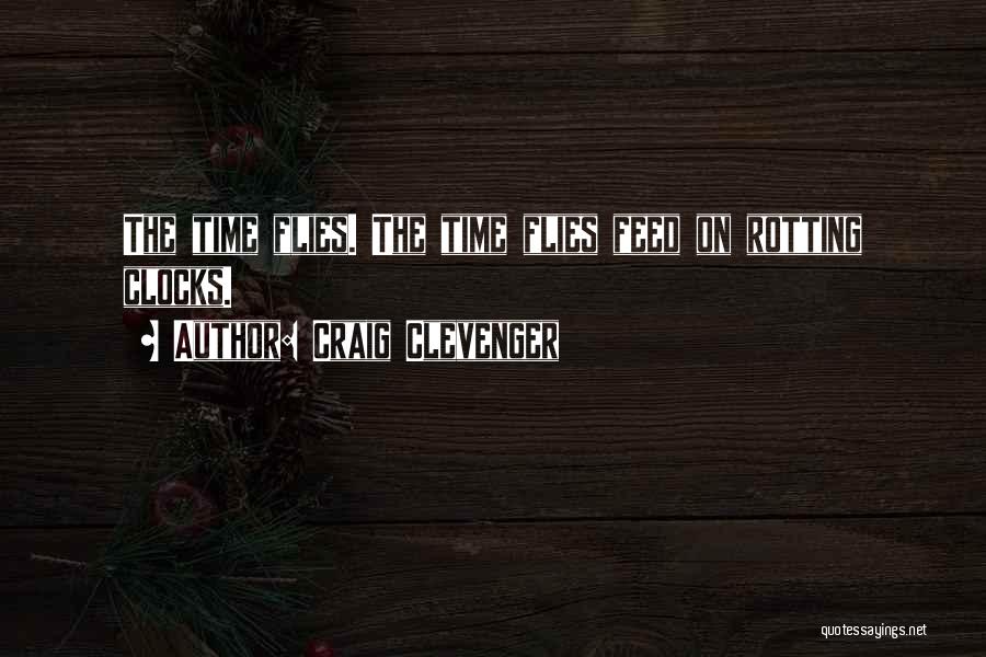 Craig Clevenger Quotes: The Time Flies. The Time Flies Feed On Rotting Clocks.