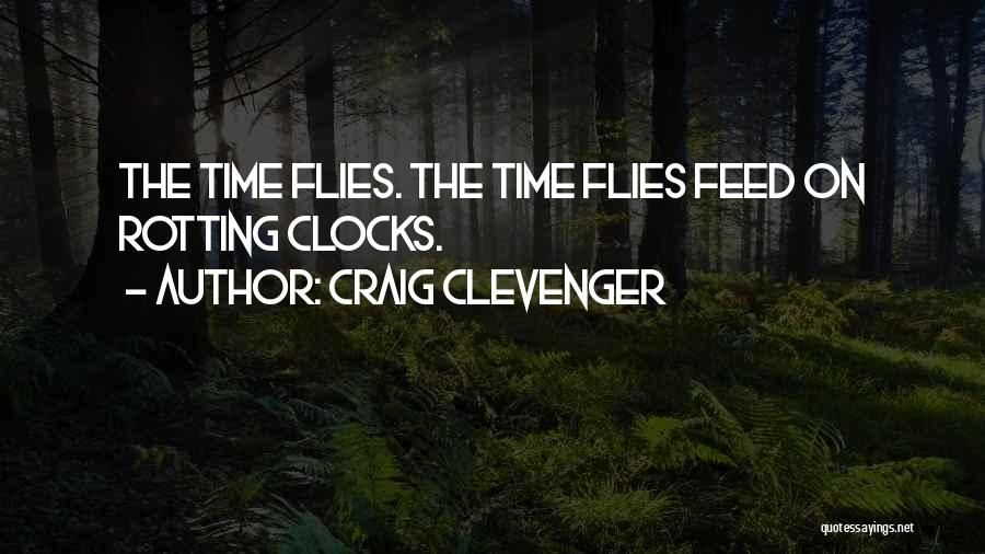 Craig Clevenger Quotes: The Time Flies. The Time Flies Feed On Rotting Clocks.