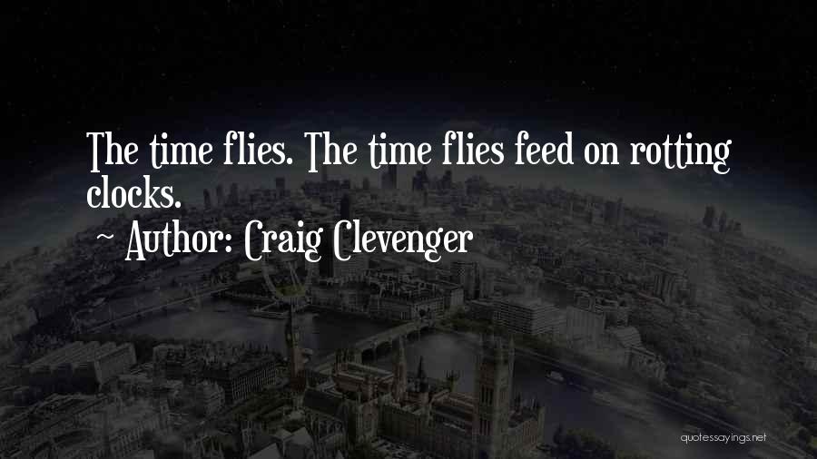 Craig Clevenger Quotes: The Time Flies. The Time Flies Feed On Rotting Clocks.