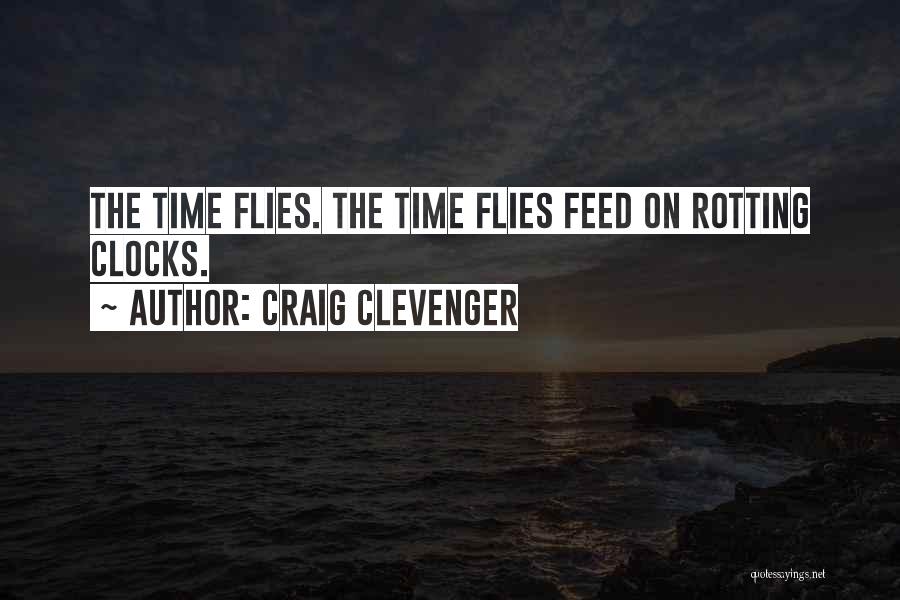 Craig Clevenger Quotes: The Time Flies. The Time Flies Feed On Rotting Clocks.