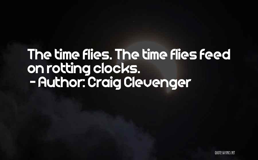 Craig Clevenger Quotes: The Time Flies. The Time Flies Feed On Rotting Clocks.