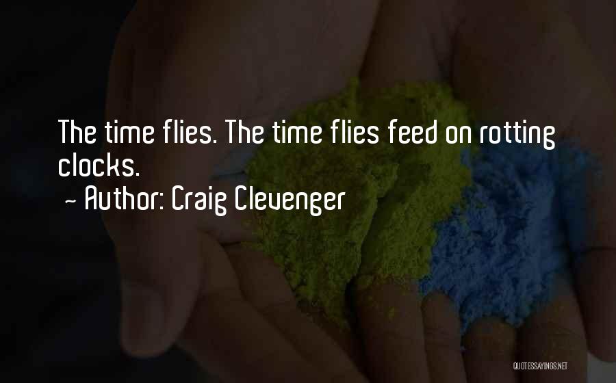 Craig Clevenger Quotes: The Time Flies. The Time Flies Feed On Rotting Clocks.