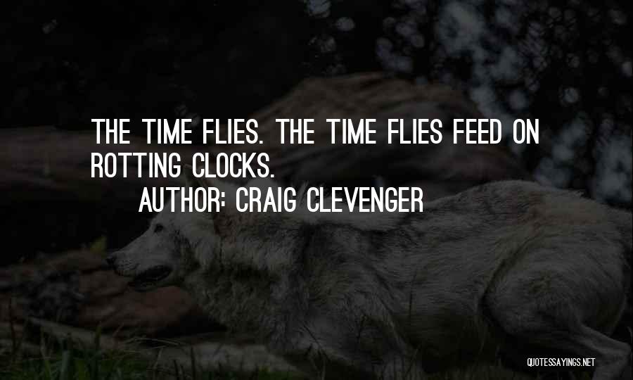 Craig Clevenger Quotes: The Time Flies. The Time Flies Feed On Rotting Clocks.