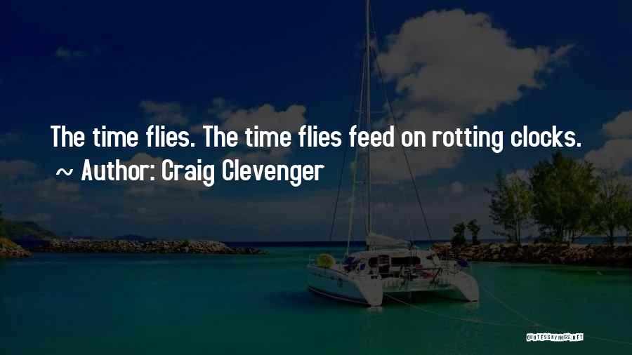 Craig Clevenger Quotes: The Time Flies. The Time Flies Feed On Rotting Clocks.