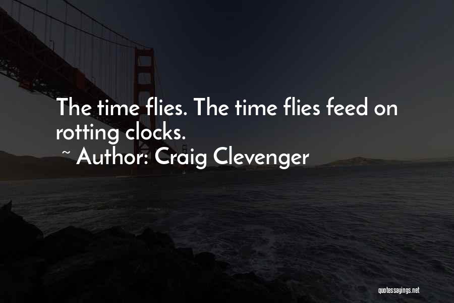 Craig Clevenger Quotes: The Time Flies. The Time Flies Feed On Rotting Clocks.