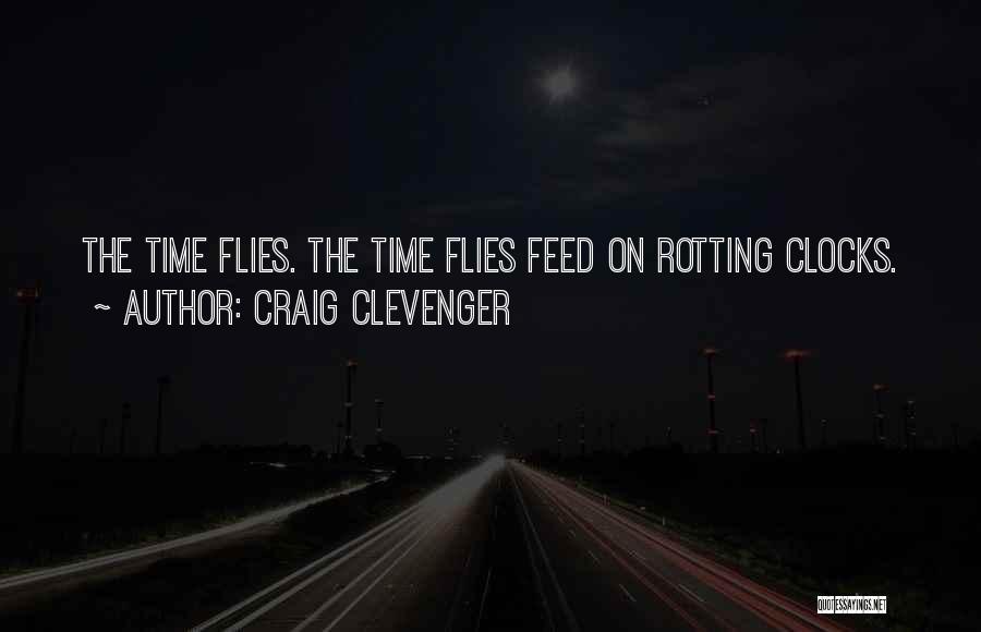 Craig Clevenger Quotes: The Time Flies. The Time Flies Feed On Rotting Clocks.