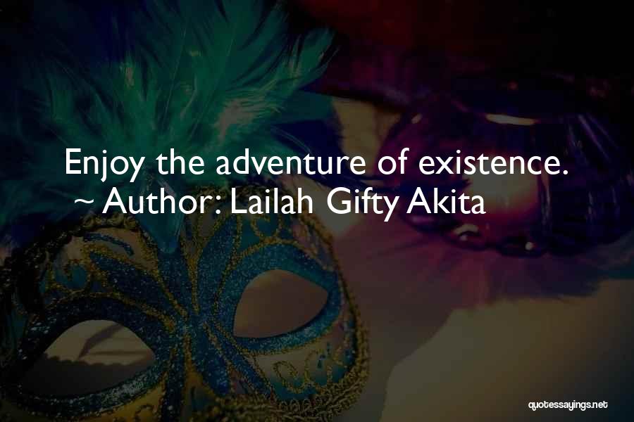 Lailah Gifty Akita Quotes: Enjoy The Adventure Of Existence.