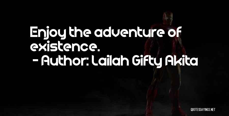 Lailah Gifty Akita Quotes: Enjoy The Adventure Of Existence.