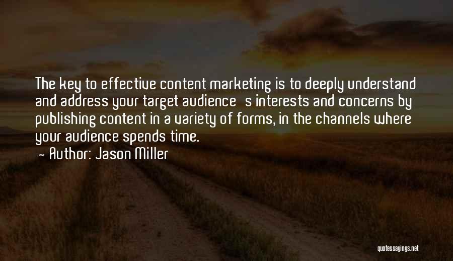 Jason Miller Quotes: The Key To Effective Content Marketing Is To Deeply Understand And Address Your Target Audience's Interests And Concerns By Publishing