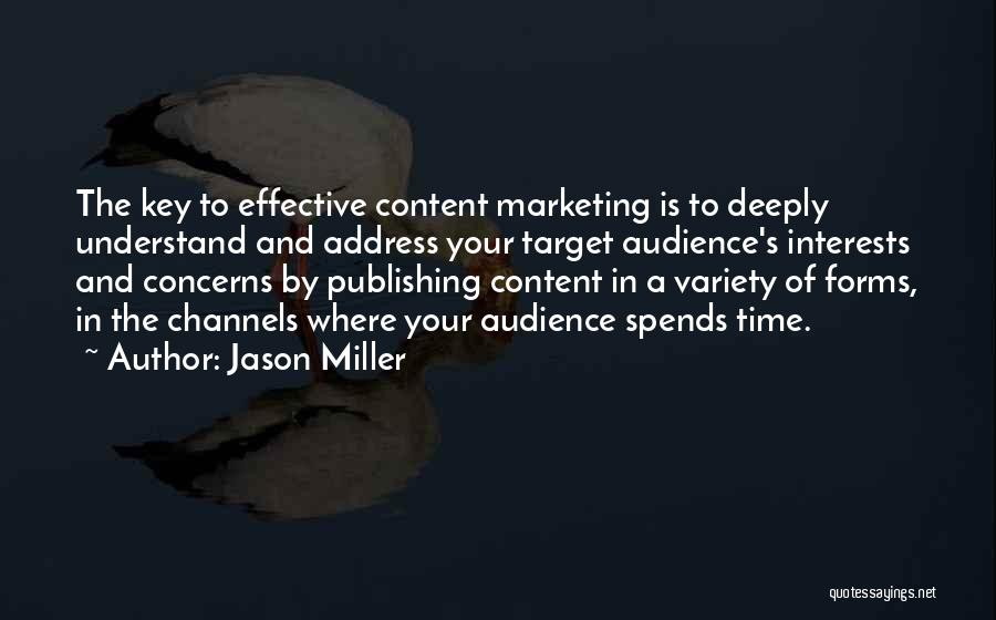 Jason Miller Quotes: The Key To Effective Content Marketing Is To Deeply Understand And Address Your Target Audience's Interests And Concerns By Publishing
