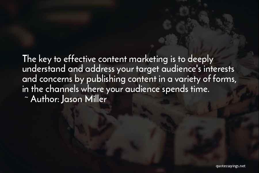 Jason Miller Quotes: The Key To Effective Content Marketing Is To Deeply Understand And Address Your Target Audience's Interests And Concerns By Publishing