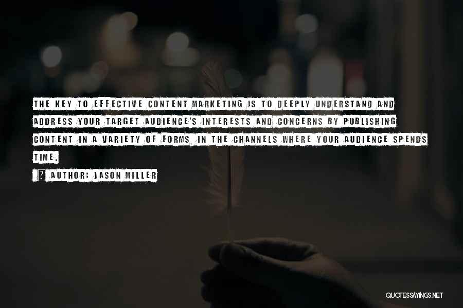 Jason Miller Quotes: The Key To Effective Content Marketing Is To Deeply Understand And Address Your Target Audience's Interests And Concerns By Publishing