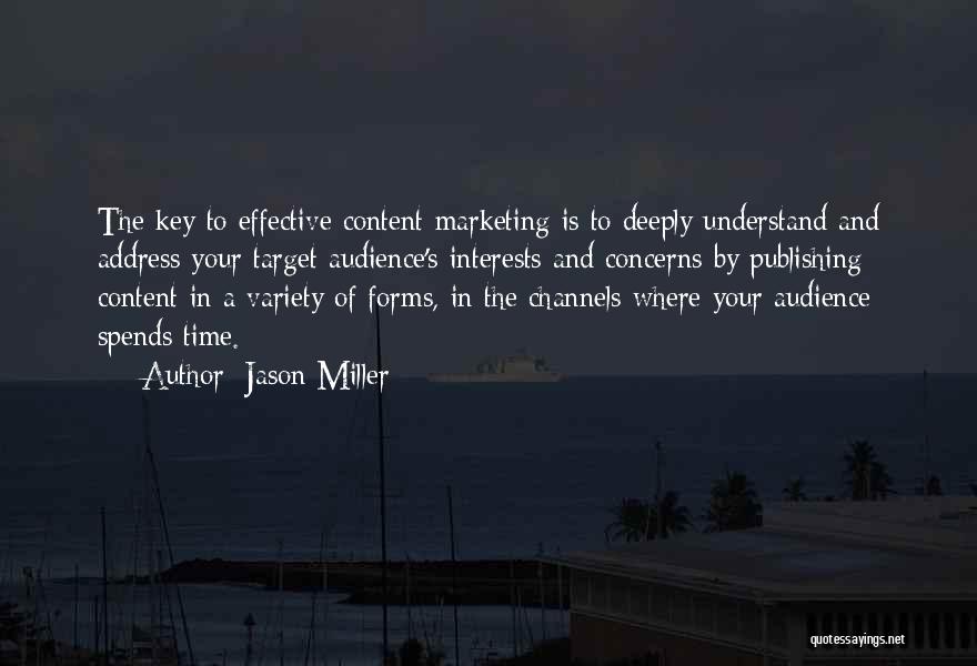 Jason Miller Quotes: The Key To Effective Content Marketing Is To Deeply Understand And Address Your Target Audience's Interests And Concerns By Publishing