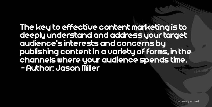 Jason Miller Quotes: The Key To Effective Content Marketing Is To Deeply Understand And Address Your Target Audience's Interests And Concerns By Publishing