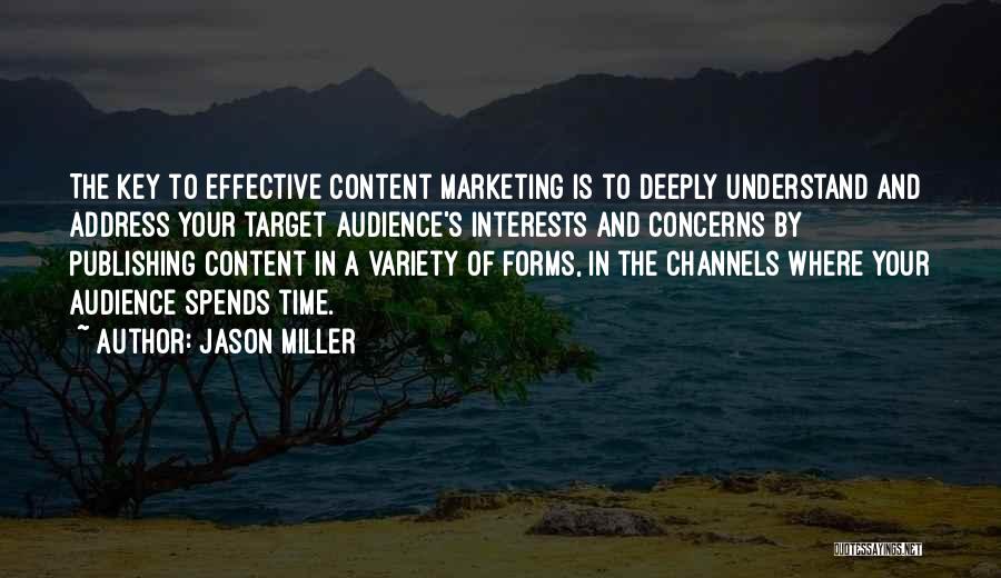 Jason Miller Quotes: The Key To Effective Content Marketing Is To Deeply Understand And Address Your Target Audience's Interests And Concerns By Publishing