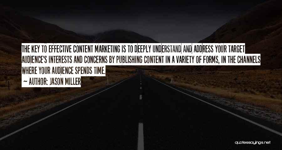 Jason Miller Quotes: The Key To Effective Content Marketing Is To Deeply Understand And Address Your Target Audience's Interests And Concerns By Publishing