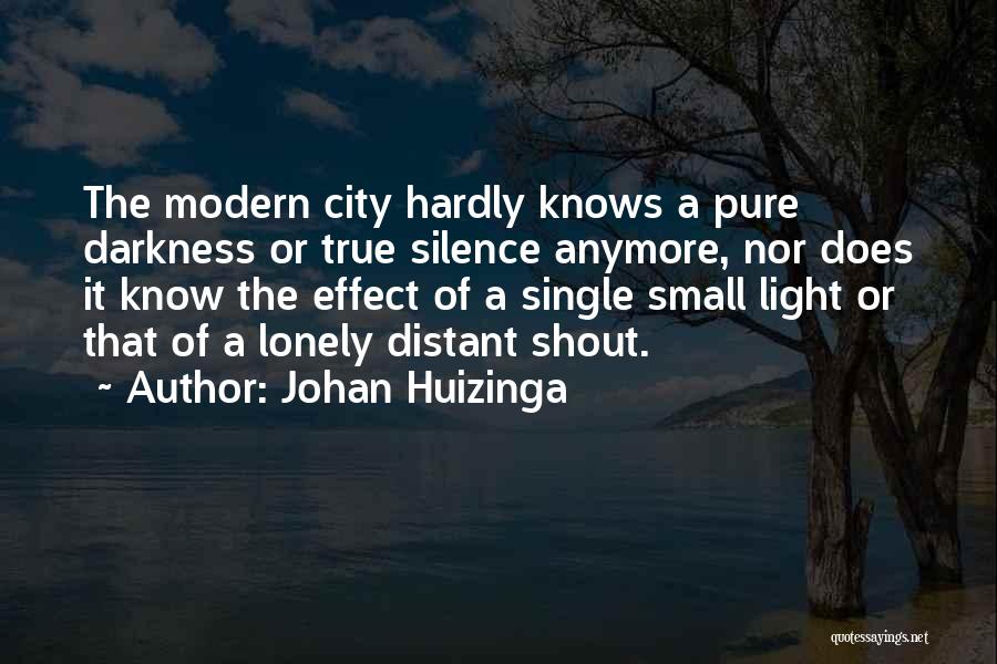 Johan Huizinga Quotes: The Modern City Hardly Knows A Pure Darkness Or True Silence Anymore, Nor Does It Know The Effect Of A