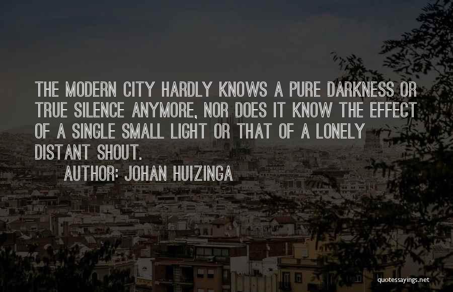 Johan Huizinga Quotes: The Modern City Hardly Knows A Pure Darkness Or True Silence Anymore, Nor Does It Know The Effect Of A