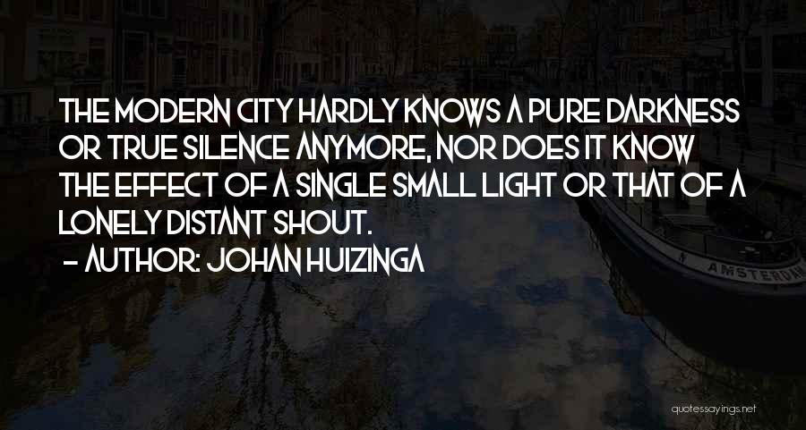 Johan Huizinga Quotes: The Modern City Hardly Knows A Pure Darkness Or True Silence Anymore, Nor Does It Know The Effect Of A