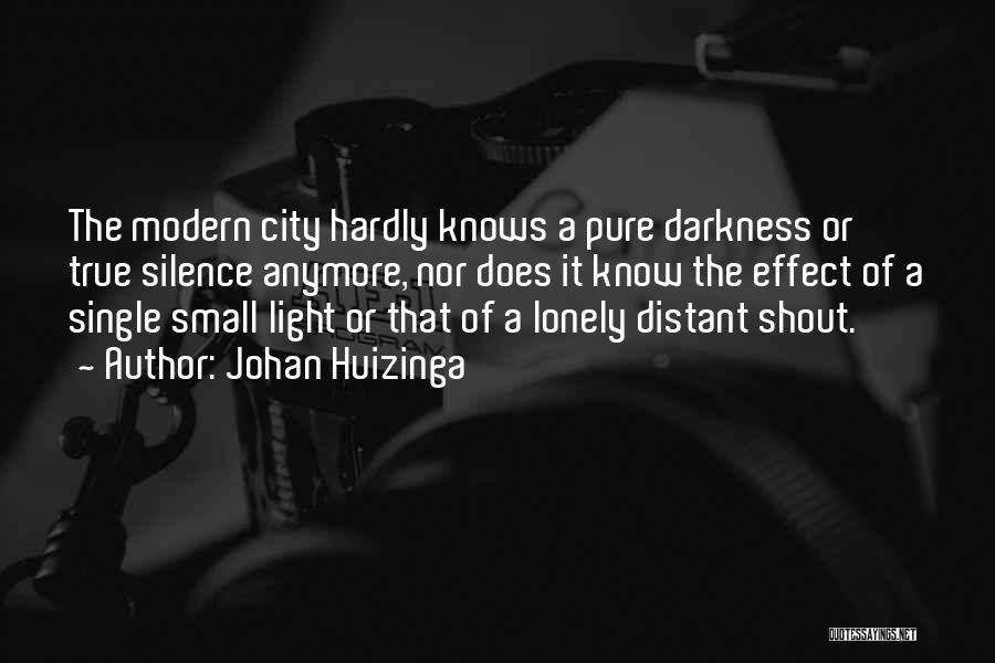 Johan Huizinga Quotes: The Modern City Hardly Knows A Pure Darkness Or True Silence Anymore, Nor Does It Know The Effect Of A