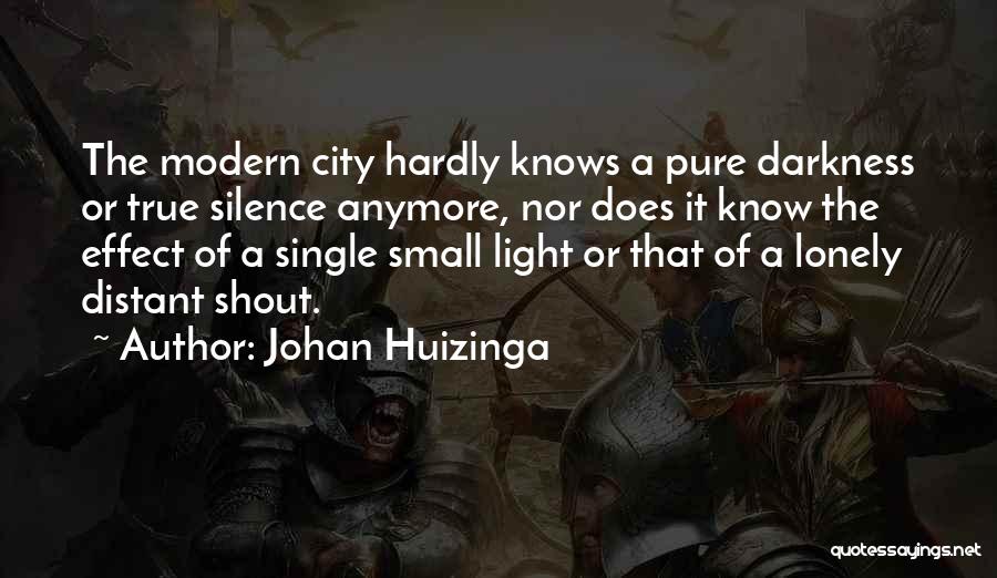 Johan Huizinga Quotes: The Modern City Hardly Knows A Pure Darkness Or True Silence Anymore, Nor Does It Know The Effect Of A