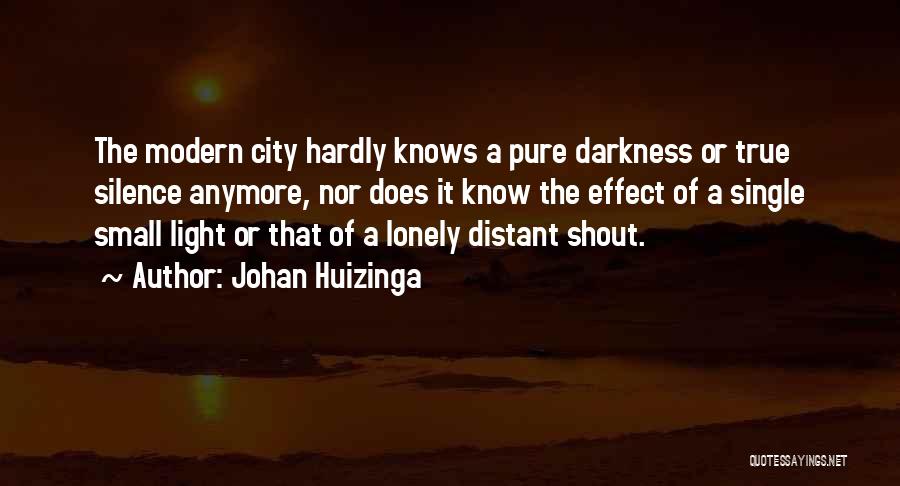 Johan Huizinga Quotes: The Modern City Hardly Knows A Pure Darkness Or True Silence Anymore, Nor Does It Know The Effect Of A