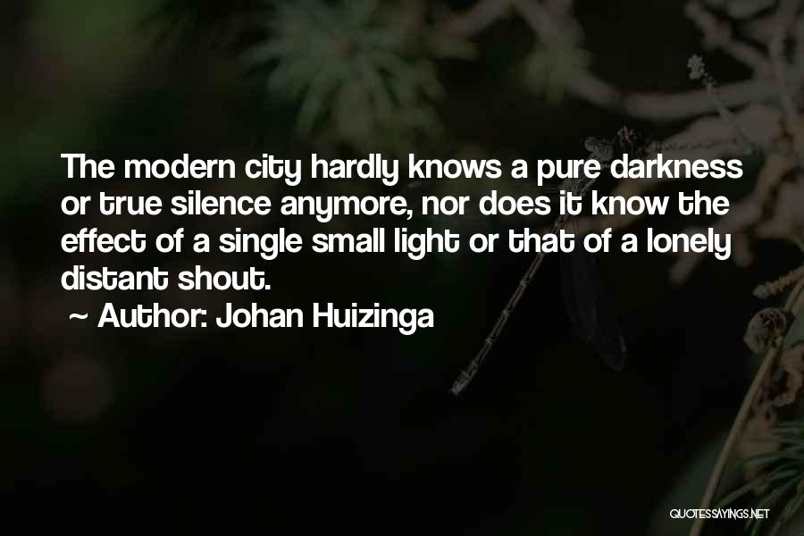 Johan Huizinga Quotes: The Modern City Hardly Knows A Pure Darkness Or True Silence Anymore, Nor Does It Know The Effect Of A